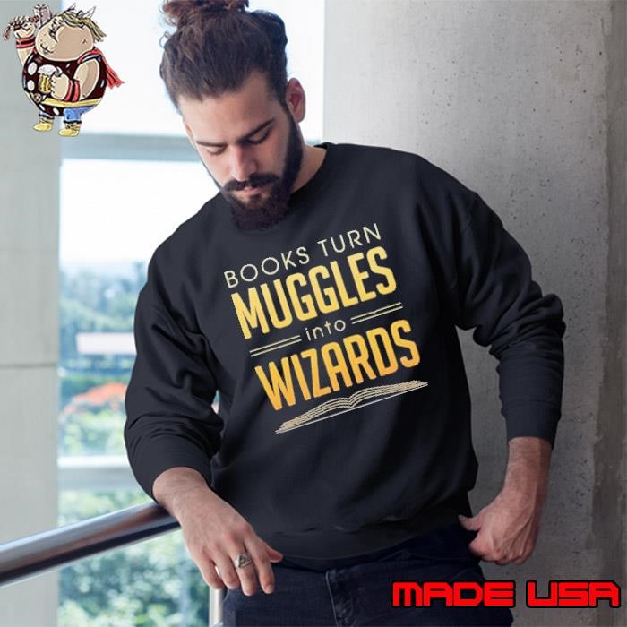 Books Turn Muggles Into Wizards Sweatshirt