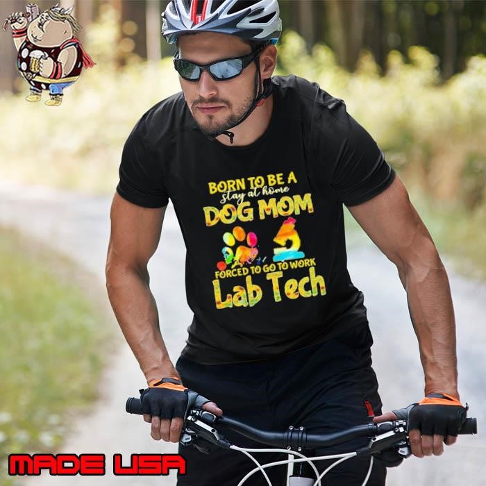Born To Be A Stay At Home Dog Mom Forced To Go To Work Lab Tech Unisex
