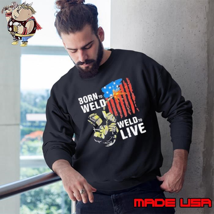Born To Weld Weld To Live American Flag Sweatshirt