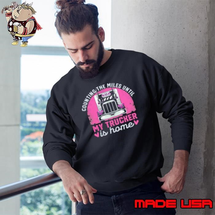 Counting The Miles Until My Trucker Is Home Sweatshirt