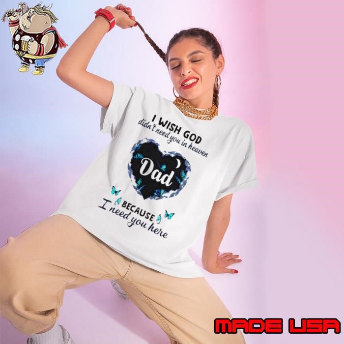 Dad I wish god didn’t need you in heaven because I need you here Ladies tee