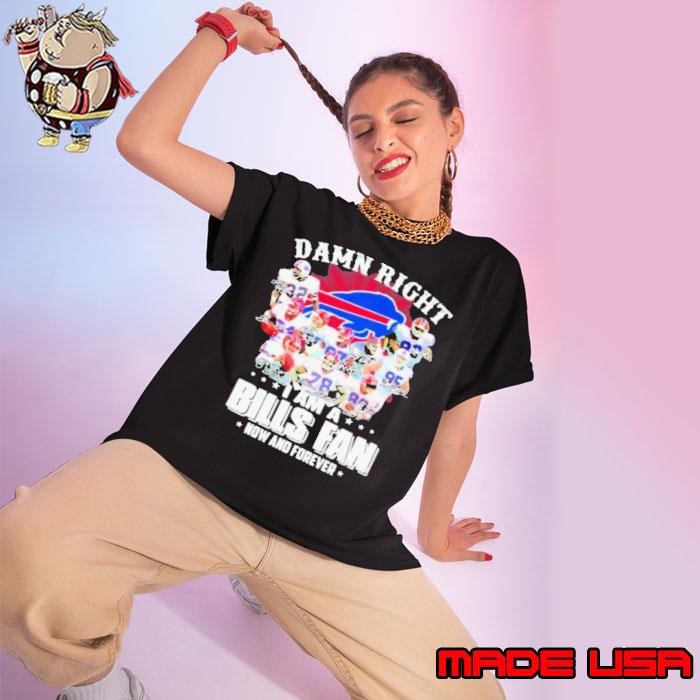 Damn Right I Am A Bills Fan Now And Forever Buffalo Team Ladies tee