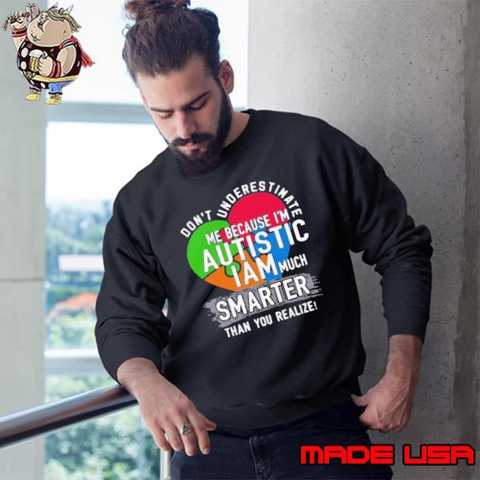 Don’t Underestimate Me Because I’m Autistic I Am Much Smarter Than You Realize Sweatshirt