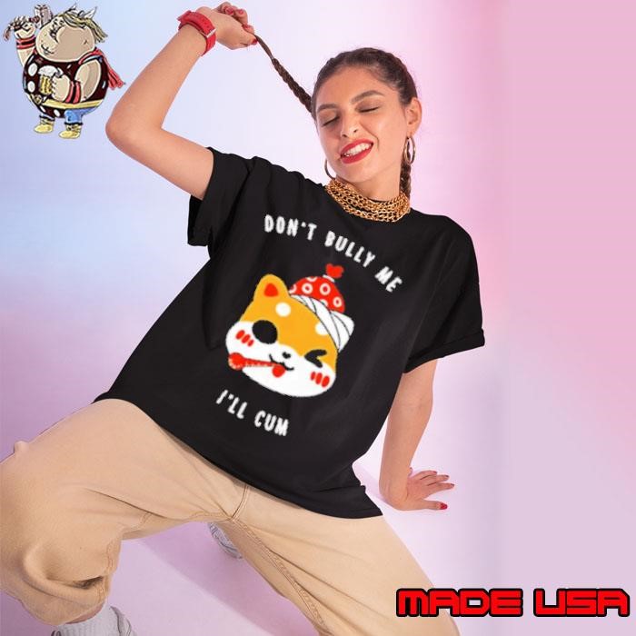 Don't bully me I'll cum oosp Ladies tee