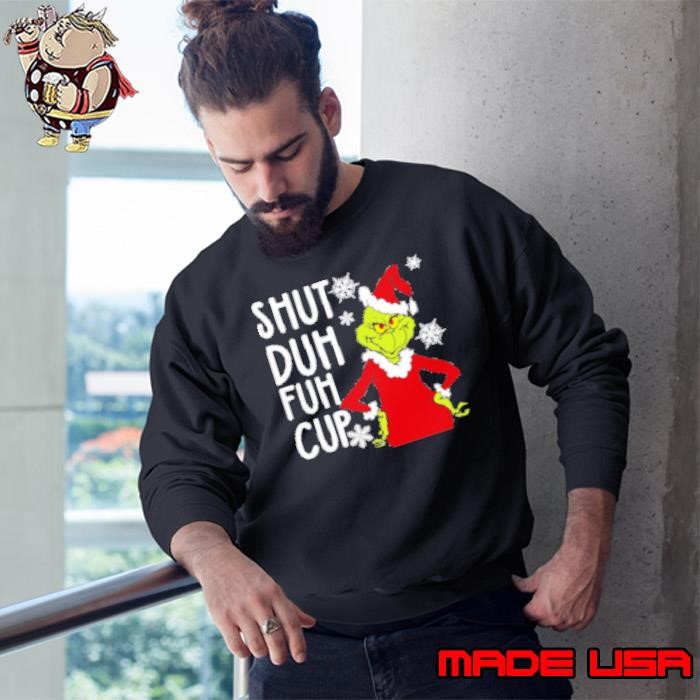 Funny Christmas Grinch Shut Duh Fuh Cup Sweatshirt