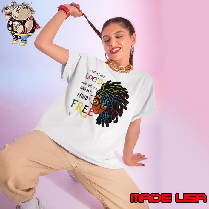 Girl I like my hair locd up and my mind free Ladies tee