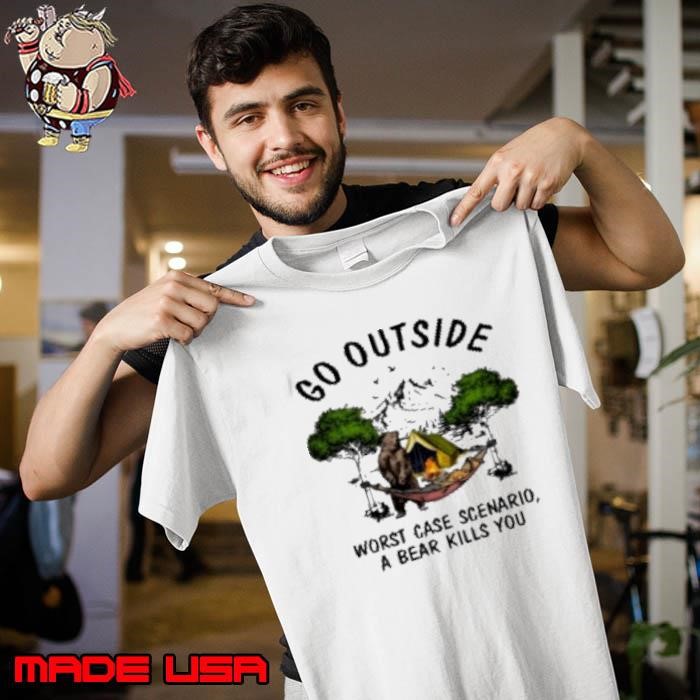 Go Outside Worst Case Scenario A Bear Kills You Unisex