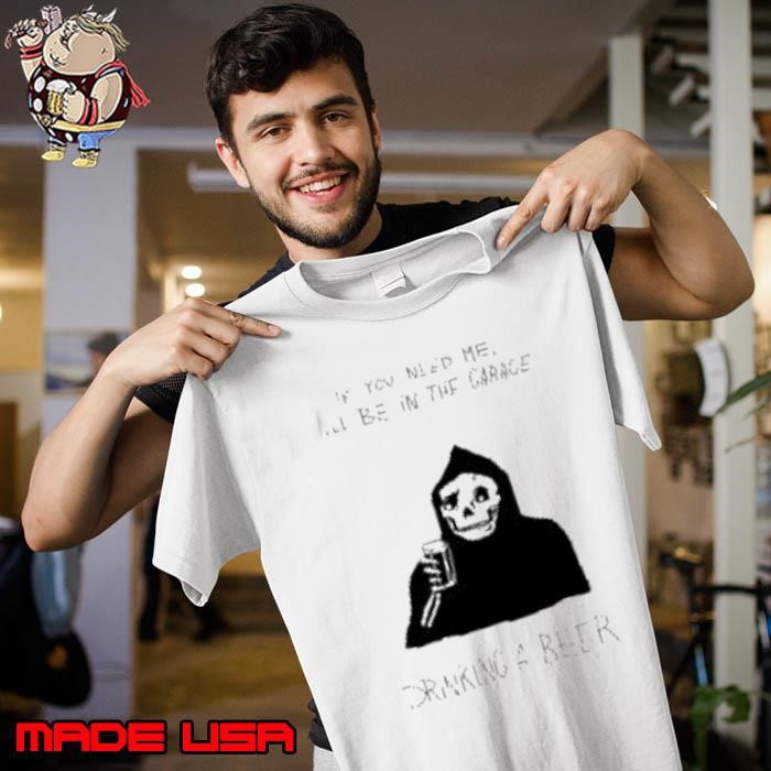 Grim Reaper If You Need Me I'Ll Be In The Garage Drinking A Beer Unisex