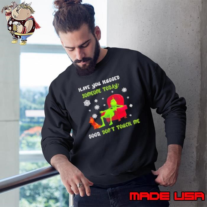 Grinch And Max Have You Hugged Someone Today Good Don't Touch Me Sweatshirt