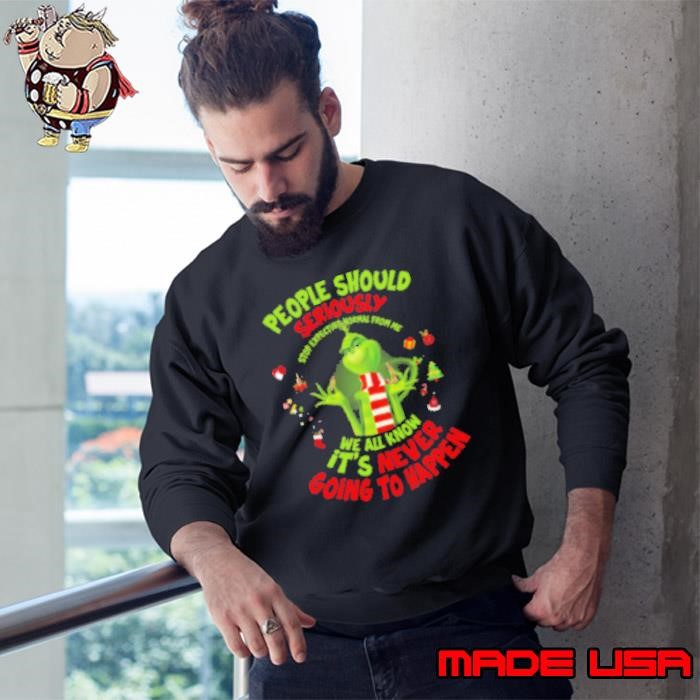 Grinch People Should Seriously Stop Expecting Normal From Me We All Know It's Never Going To Happen Christmas Sweatshirt
