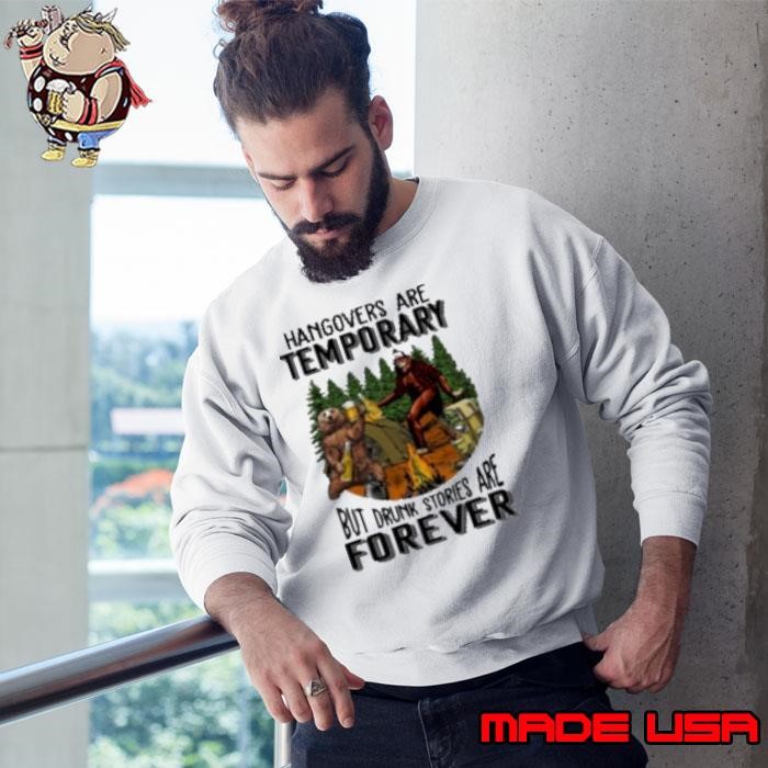 Hangovers Are Temporary But Drunk Stories Are Forever Sweatshirt
