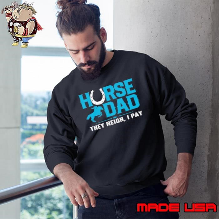 Horse Dad They Neigh I Pay Sweatshirt