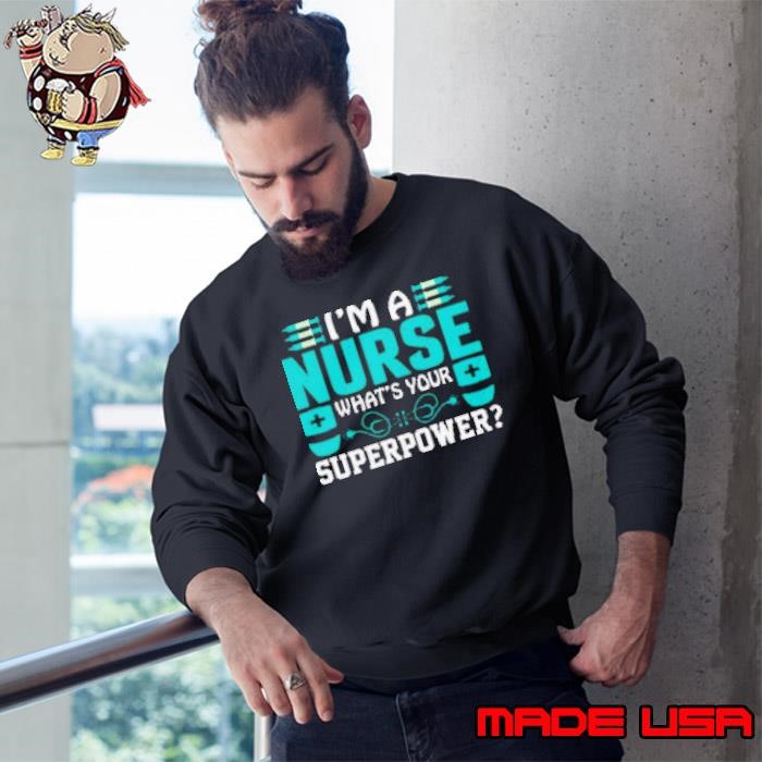 I Am A Nurse Whats Your Superpower Sweatshirt
