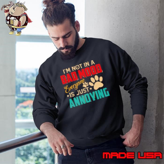 I Am Not In A Bad Mood Everyone Is Just Annoying Cool Dog Sweatshirt
