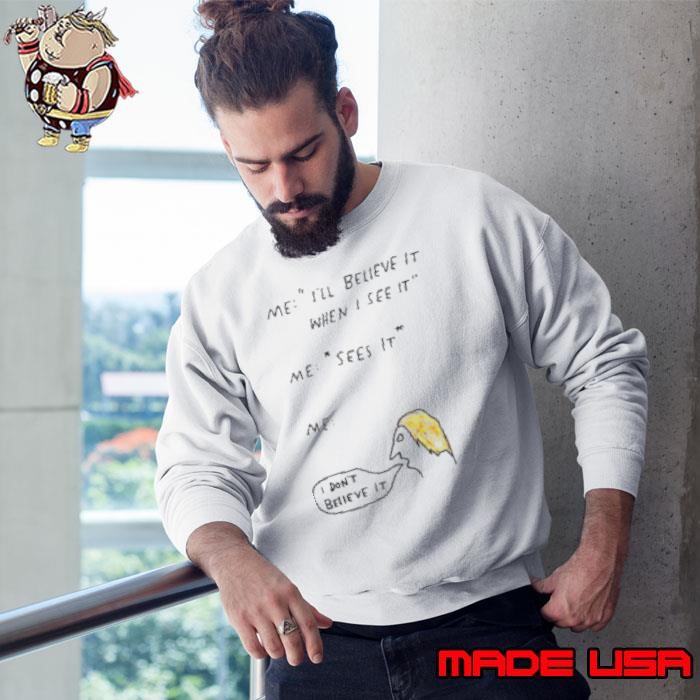 I Don'T Believe It Sweatshirt