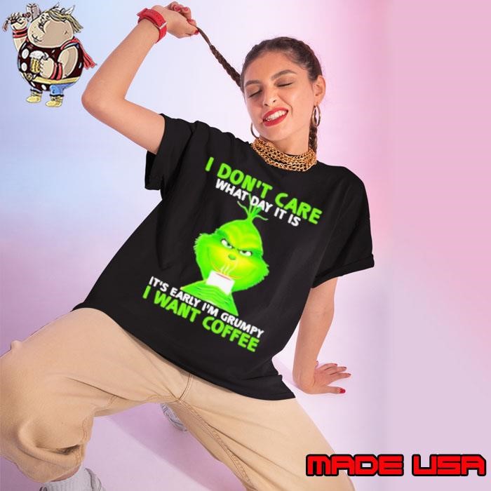 I Don’t Care What Day It Is It’s Early I’m Grumpy I Want Coffee Grinch Ladies tee