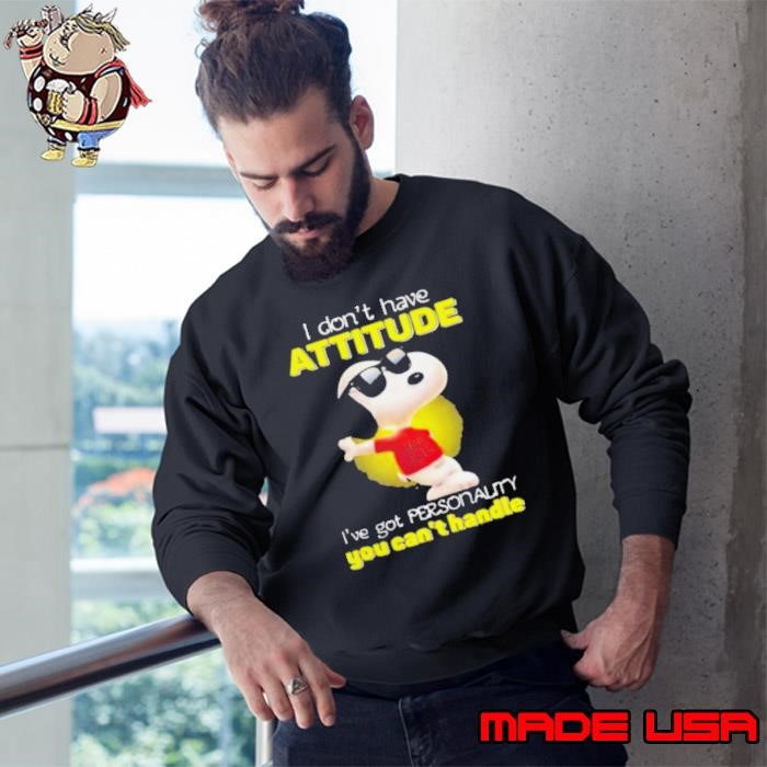 I Don’t Have Attitude I’ve Got Personality You Can’t Handle Snoopy Sweatshirt