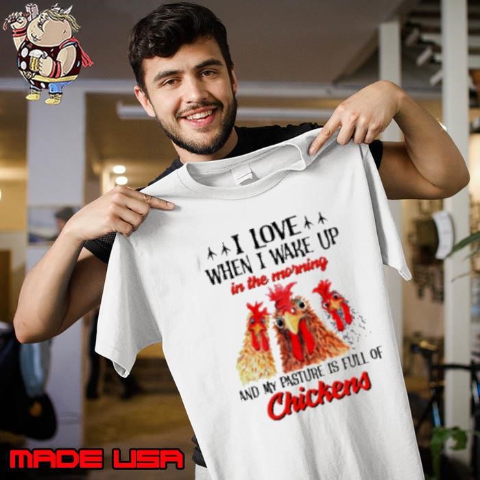 I Love When I Wake Up Is Full Of Chickens Funny Chicken Unisex