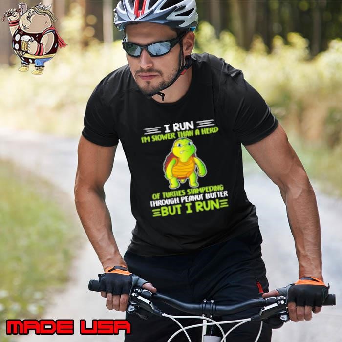 I Run Slower Than A Herd Of Turtle But I Run Unisex