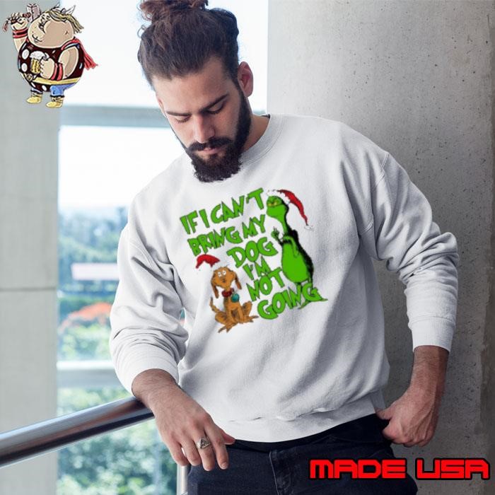 If I Cant Bring My Dog Im Not Going Grinch Quote Christmas 2024 Sweatshirt