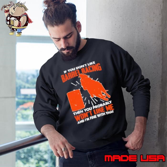 If You Don't Like Barrel Racing Probably Won't Like Me Sweatshirt
