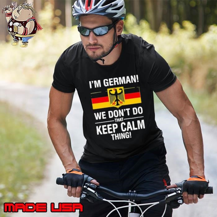 I’m German We Don’t Do That Keep Calm Thing Unisex