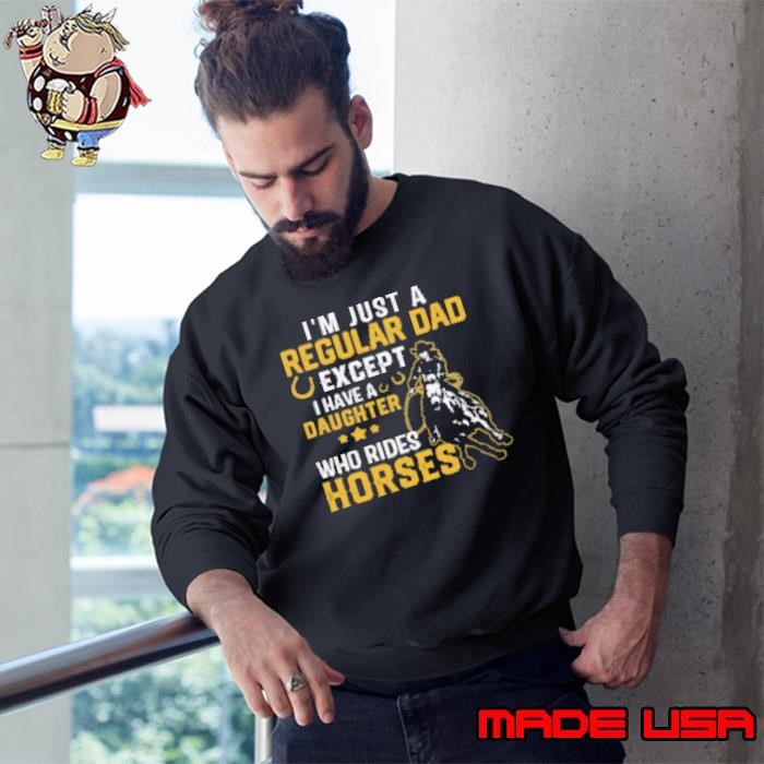 I'm Just A Regular Dad Except I Have A Daughter Who Rides Horses Sweatshirt
