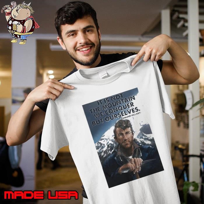 It’s Not The Mountain We Conquer But Ourselves Edmund Hillary Unisex