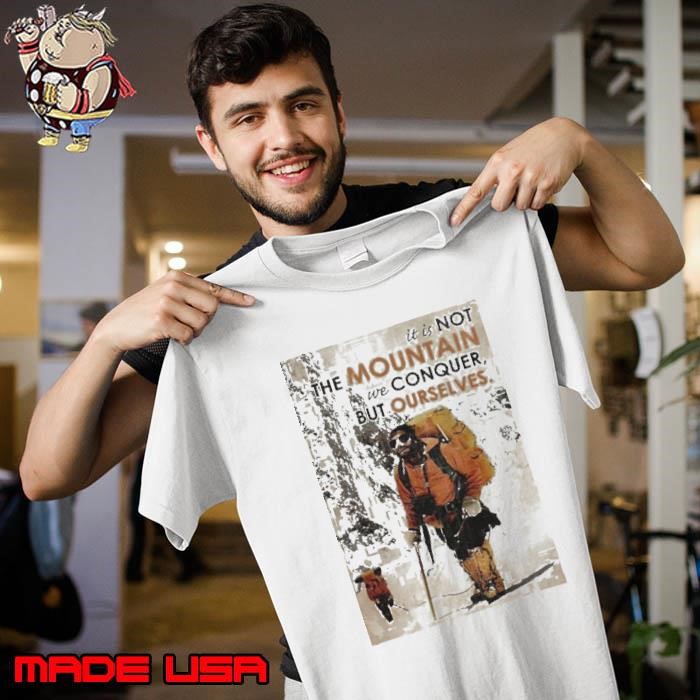 It’s Not The Mountain We Conquer But Ourselves Mountaineering Unisex
