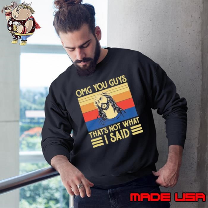 Jesus Omg You Guys That’s Not What I Said Vintage Retro Sweatshirt