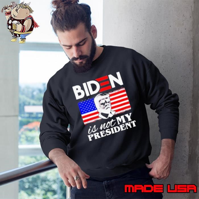 Joe Biden is not my president American Sweatshirt