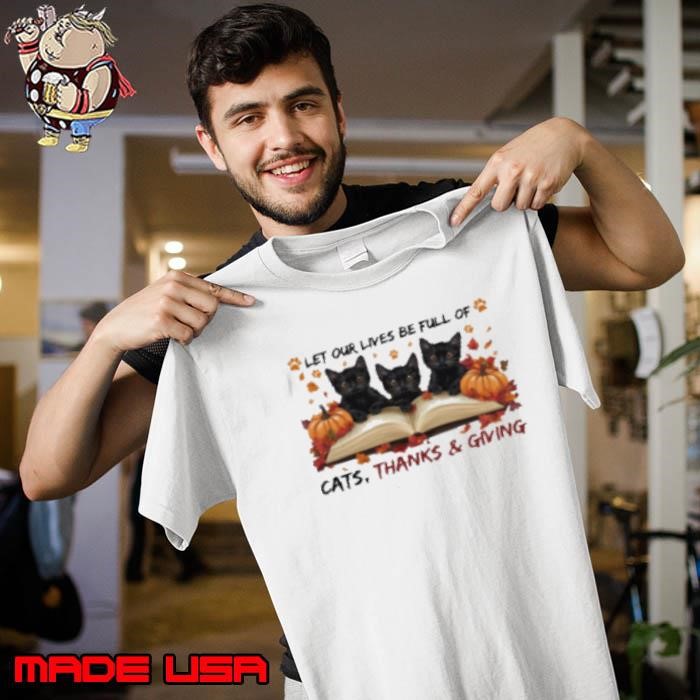 Let Our Lives Be Full Of Cats, Thanks And Giving Cute Thanksgiving Unisex