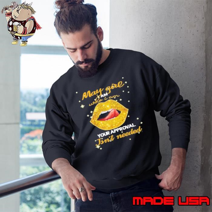Lip Gold May Girl I Am Who I Am Your Approval Isnt Needed Sweatshirt