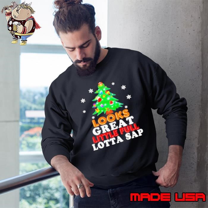 Looks great little full lotta sap tree pine merry christmas Sweatshirt