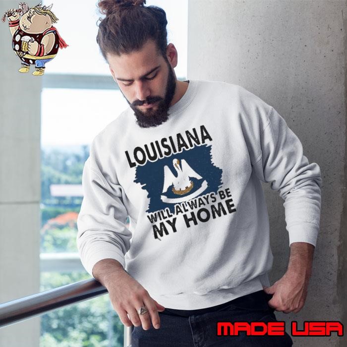 Louisiana Will Always Be My Home Sweatshirt
