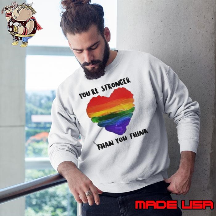Love LGBT Heart You’re Stronger Than You Think Sweatshirt