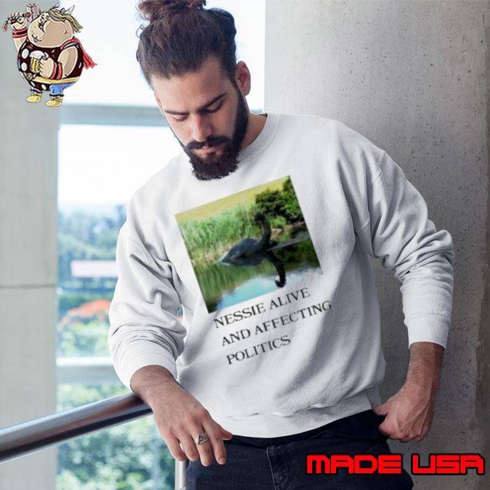 Nessie Alive And Affecting Politics Sweatshirt