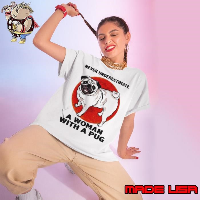 Never underestimate a woman with a Pug Ladies tee