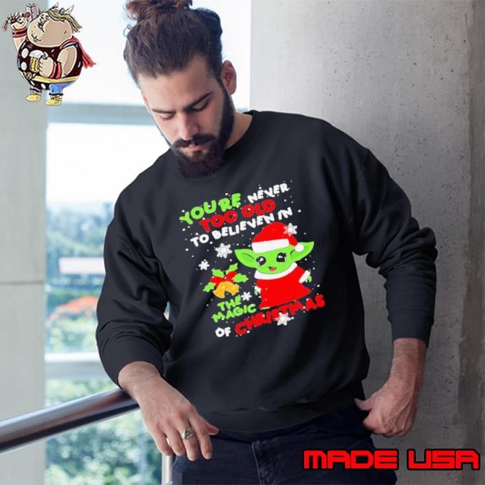 Santa Yoda Santa you’re never too old to believe in the magic of Christmas Sweatshirt