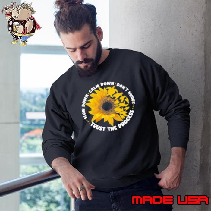 Slow Down Calm Down Trust The Process With Sunflower Sweatshirt