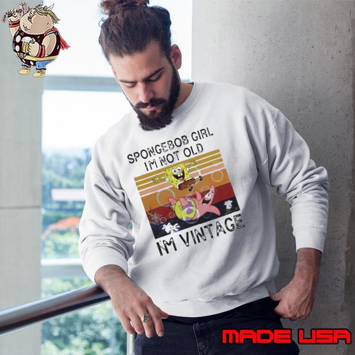 Spongebob Girl I’m Not Old I’m Vintage Sweatshirt
