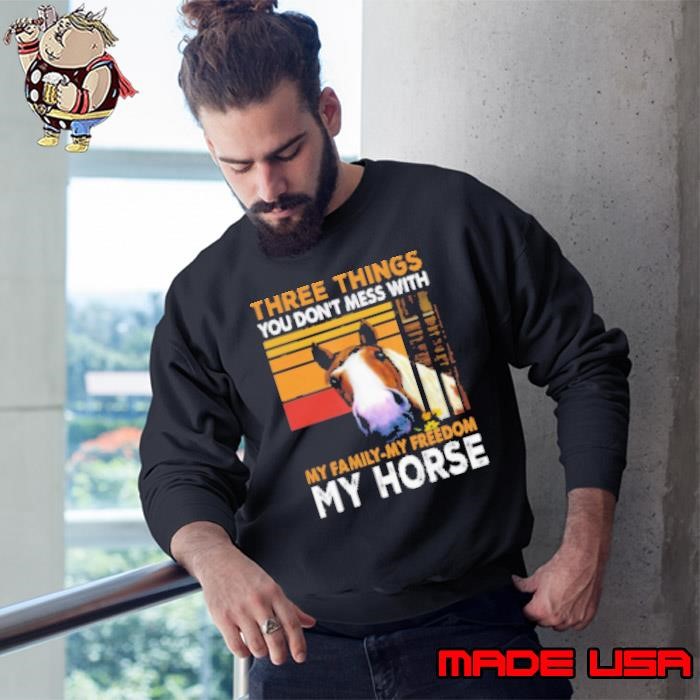 Three Things You Don't Mess With My Family My Freedom My Horse Shirt