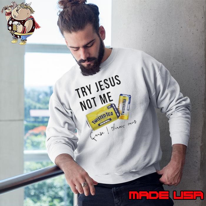Twisted Tea Try Jesus Not Me Sweatshirt
