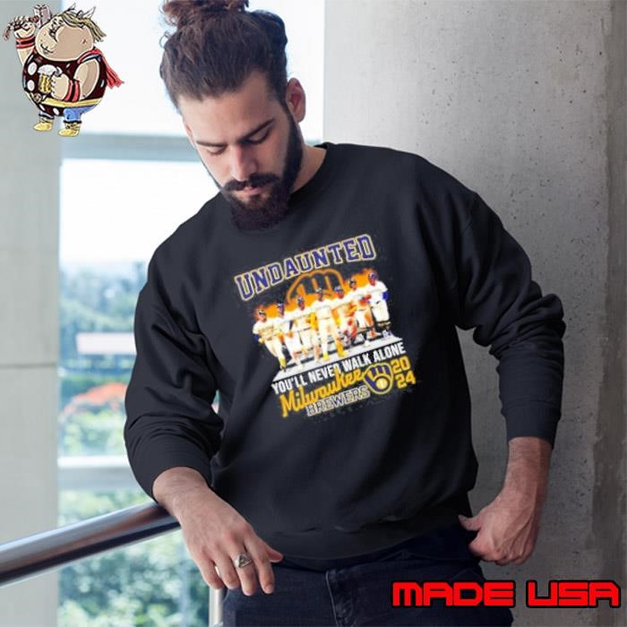 Undaunted you'll never walk alone Milwaukee Brewers 2024 Sweatshirt