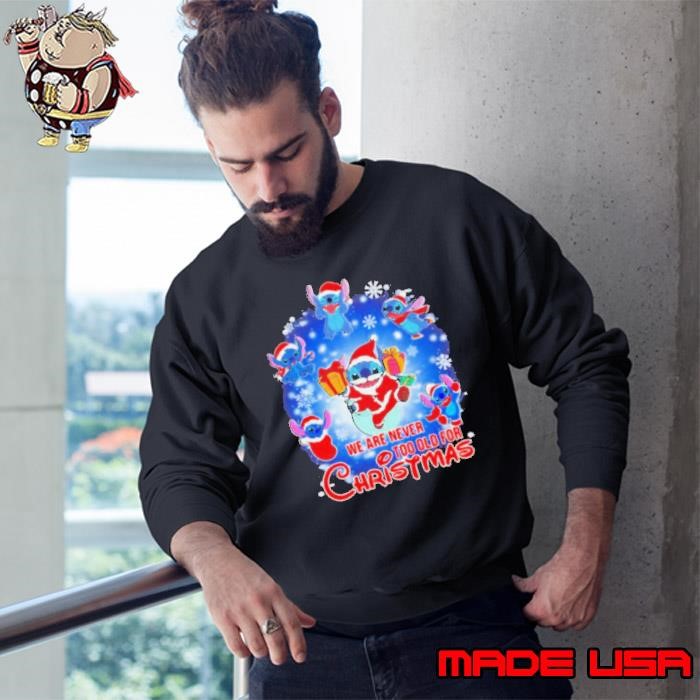 We Are Never Too Old For Christmas Disney Stitch Santa Sweatshirt
