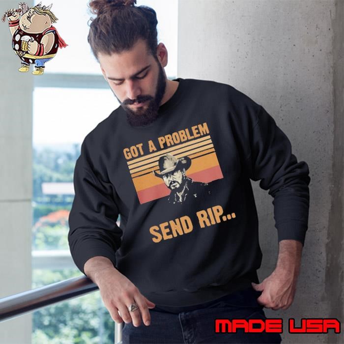 Yellowstone Got A Problem Send Rip Vintage t Sweatshirt