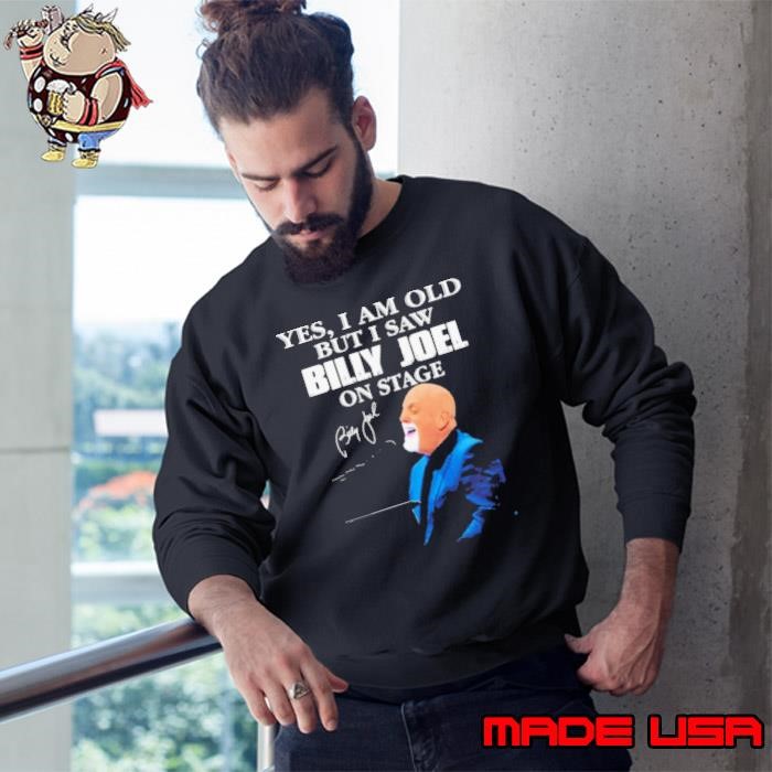 Yes I am old but I saw Billy Joel on stage Sweatshirt