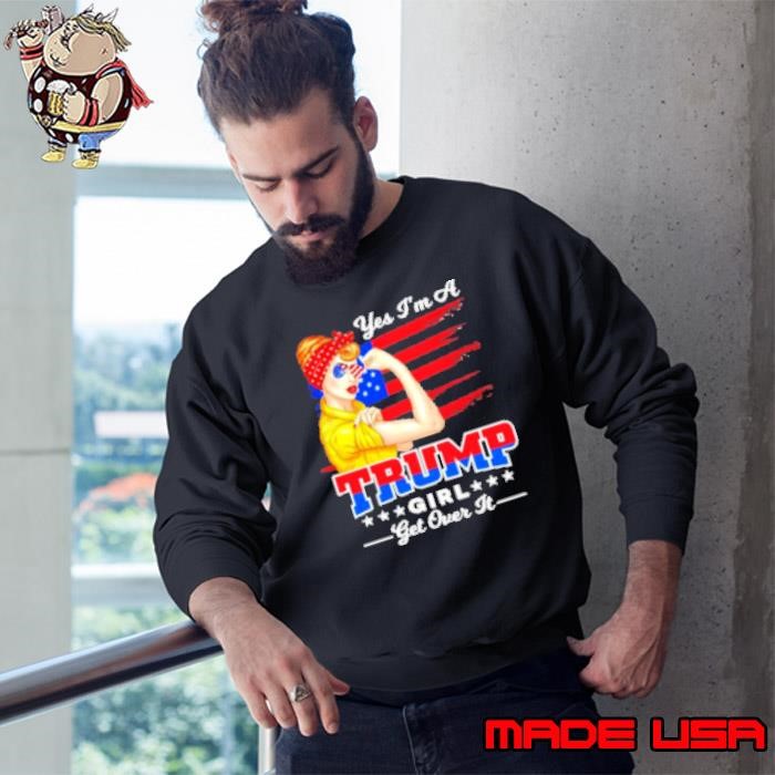 Yes Im a Trump get over igift Trump US flag Sweatshirt