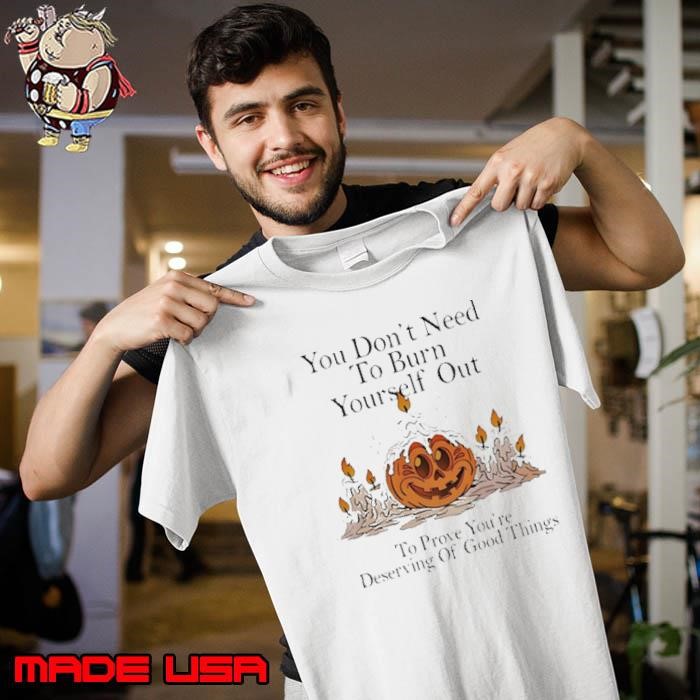 You don’t need to burn yourself out to prove you’re deserving of good things Unisex