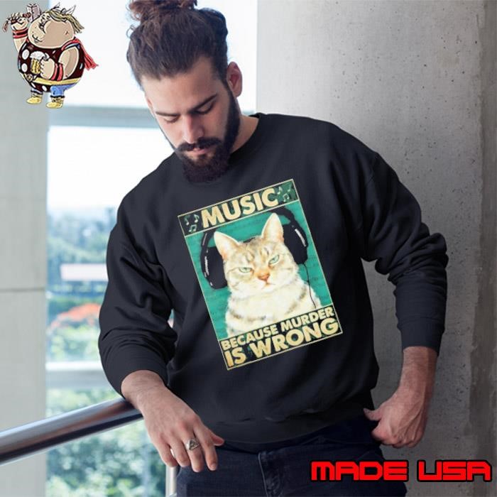 cat music because murder is wrong Sweatshirt